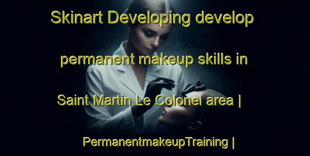 Skinart Developing develop permanent makeup skills in Saint Martin Le Colonel area | PermanentmakeupTraining | PermanentmakeupClasses | SkinartTraining-France